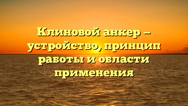 Клиновой анкер — устройство, принцип работы и области применения