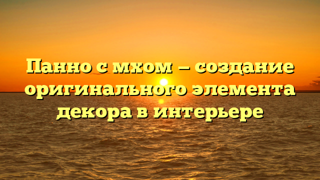 Панно с мхом — создание оригинального элемента декора в интерьере