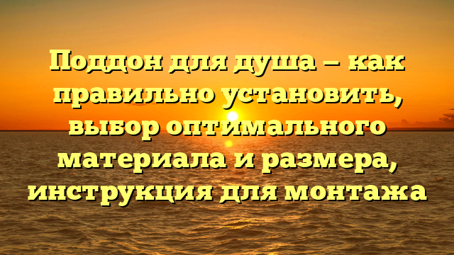 Поддон для душа — как правильно установить, выбор оптимального материала и размера, инструкция для монтажа